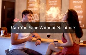Can You Vape Without Nicotine?